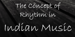 The Concept of rhythm in Indain Music